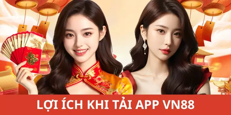 Những lợi ích mà khách hàng nhận được khi tải app VN88